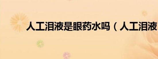 人工泪液是眼药水吗（人工泪液）