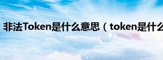非法Token是什么意思（token是什么意思）