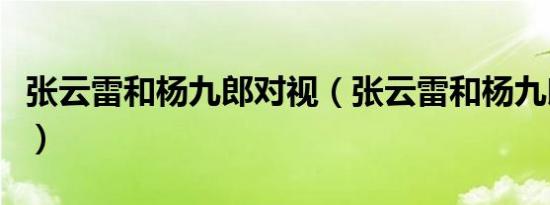 张云雷和杨九郎对视（张云雷和杨九郎有基情）