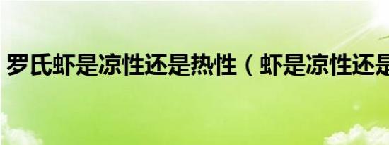 罗氏虾是凉性还是热性（虾是凉性还是热性）
