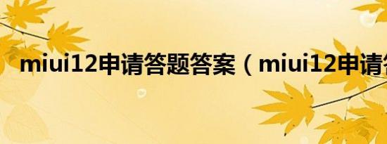 miui12申请答题答案（miui12申请答题）