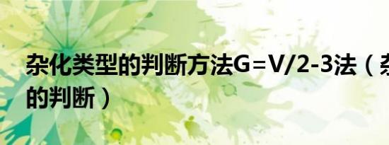 杂化类型的判断方法G=V/2-3法（杂化类型的判断）