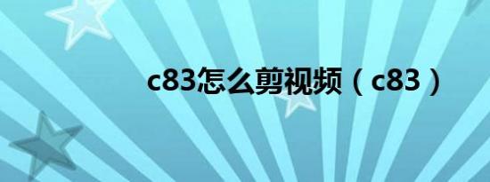 c83怎么剪视频（c83）
