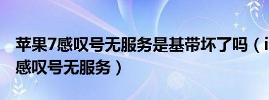 苹果7感叹号无服务是基带坏了吗（iphone7感叹号无服务）
