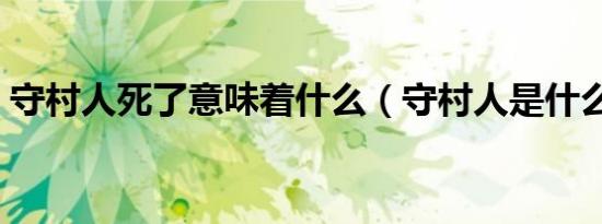 守村人死了意味着什么（守村人是什么意思）