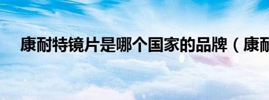 康耐特镜片是哪个国家的品牌（康耐特）