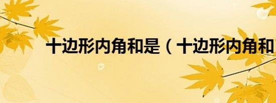 十边形内角和是（十边形内角和）