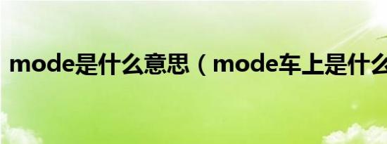 mode是什么意思（mode车上是什么意思）