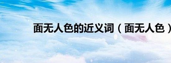 面无人色的近义词（面无人色）