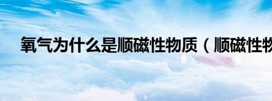 氧气为什么是顺磁性物质（顺磁性物质）
