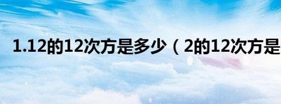 1.12的12次方是多少（2的12次方是多少）