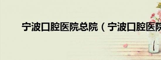 宁波口腔医院总院（宁波口腔医院）