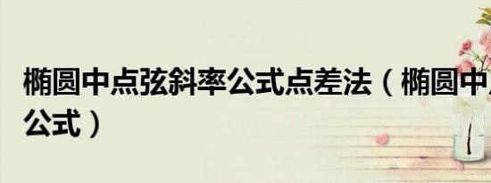 椭圆中点弦斜率公式点差法（椭圆中点弦斜率公式）