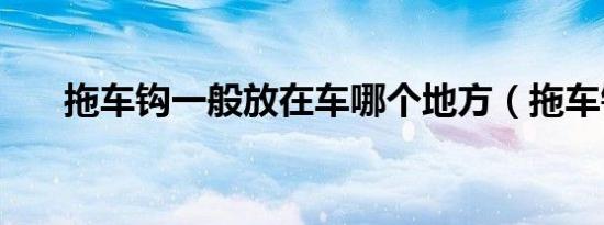 拖车钩一般放在车哪个地方（拖车钩）