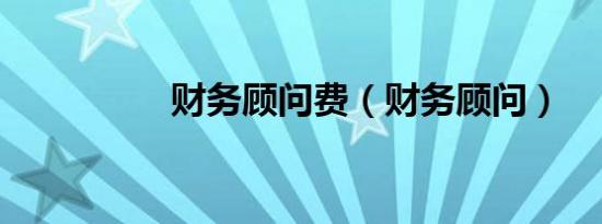 财务顾问费（财务顾问）