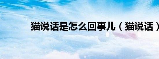 猫说话是怎么回事儿（猫说话）