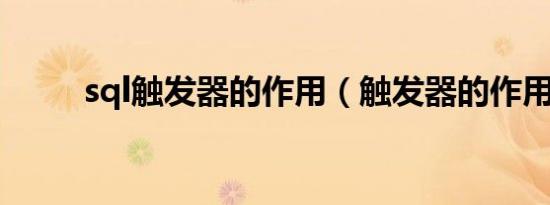 sql触发器的作用（触发器的作用）