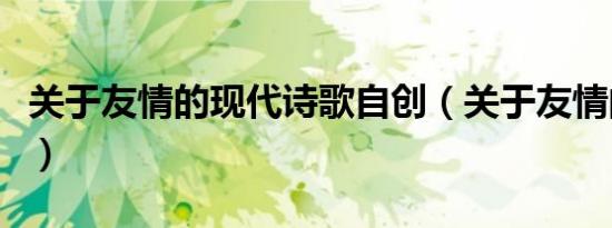 关于友情的现代诗歌自创（关于友情的现代诗）