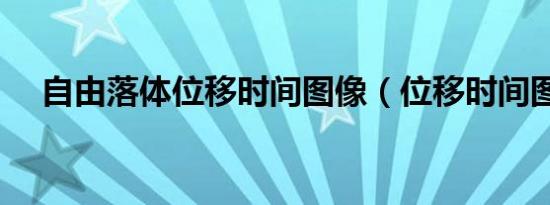 自由落体位移时间图像（位移时间图像）