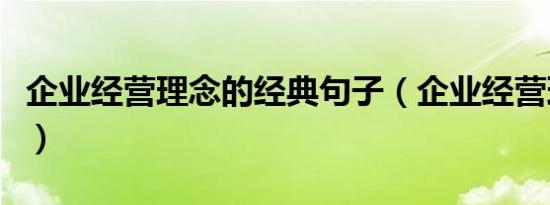 企业经营理念的经典句子（企业经营理念内容）