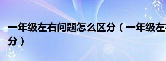一年级左右问题怎么区分（一年级左右怎么区分）