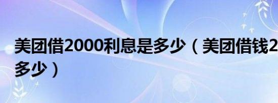 美团借2000利息是多少（美团借钱2000利息多少）