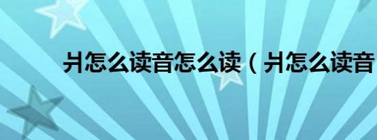 爿怎么读音怎么读（爿怎么读音）
