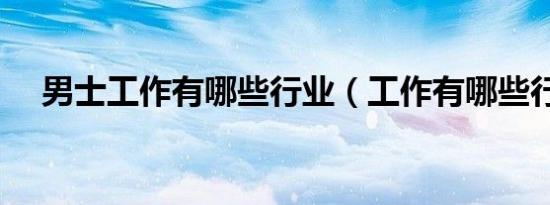 男士工作有哪些行业（工作有哪些行业）