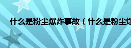 什么是粉尘爆炸事故（什么是粉尘爆炸）