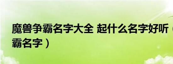 魔兽争霸名字大全 起什么名字好听（魔兽争霸名字）