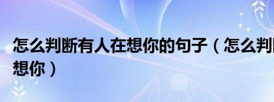 怎么判断有人在想你的句子（怎么判断有人在想你）