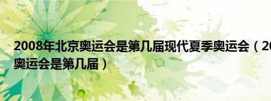 2008年北京奥运会是第几届现代夏季奥运会（2008年北京奥运会是第几届）