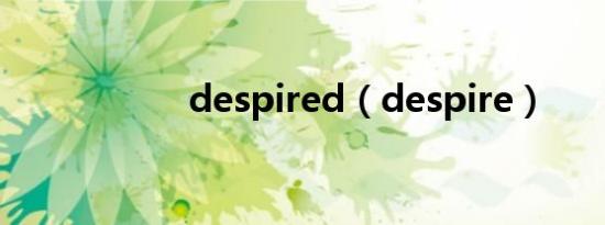 despired（despire）