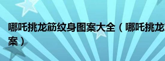 哪吒挑龙筋纹身图案大全（哪吒挑龙筋纹身图案）