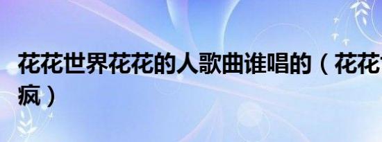 花花世界花花的人歌曲谁唱的（花花世界人来疯）