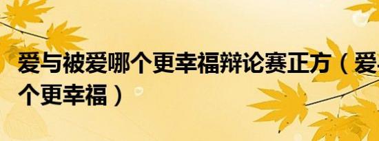 爱与被爱哪个更幸福辩论赛正方（爱与被爱哪个更幸福）