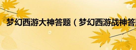 梦幻西游大神答题（梦幻西游战神答题器）