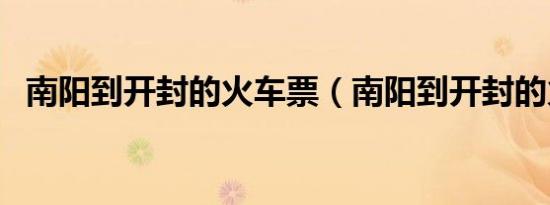 南阳到开封的火车票（南阳到开封的火车）