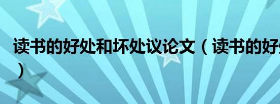 读书的好处和坏处议论文（读书的好处和坏处）