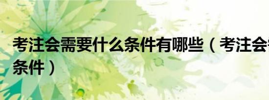 考注会需要什么条件有哪些（考注会需要什么条件）