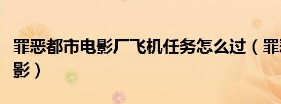 罪恶都市电影厂飞机任务怎么过（罪恶都市电影）