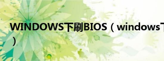 WINDOWS下刷BIOS（windows下刷bios）