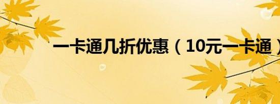 一卡通几折优惠（10元一卡通）