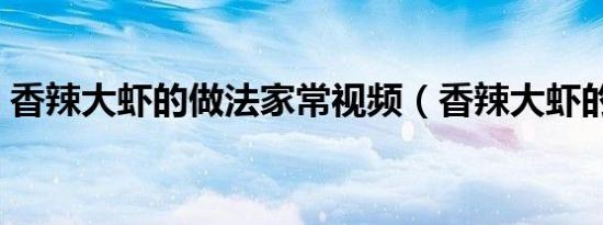 香辣大虾的做法家常视频（香辣大虾的做法）