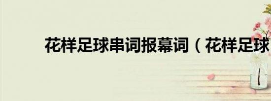 花样足球串词报幕词（花样足球）