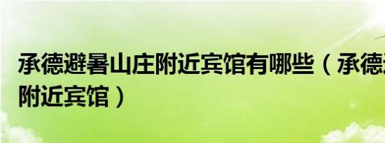 承德避暑山庄附近宾馆有哪些（承德避暑山庄附近宾馆）
