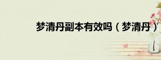 梦清丹副本有效吗（梦清丹）