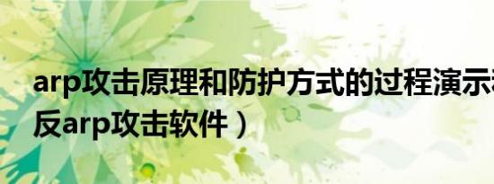 arp攻击原理和防护方式的过程演示和响应（反arp攻击软件）