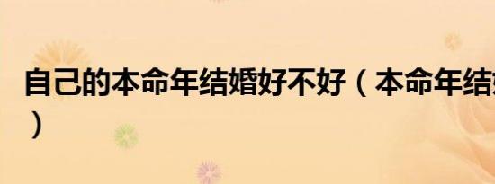 自己的本命年结婚好不好（本命年结婚好不好）