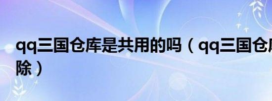qq三国仓库是共用的吗（qq三国仓库密码清除）